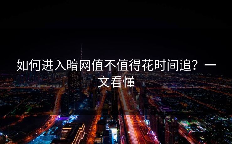 如何进入暗网值不值得花时间追？一文看懂