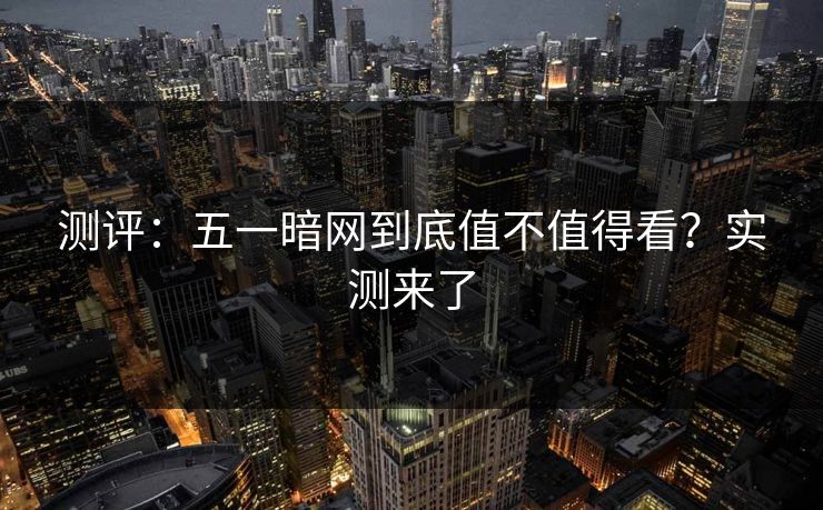 测评：五一暗网到底值不值得看？实测来了