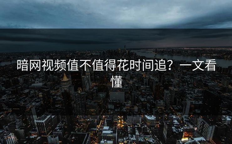 暗网视频值不值得花时间追？一文看懂