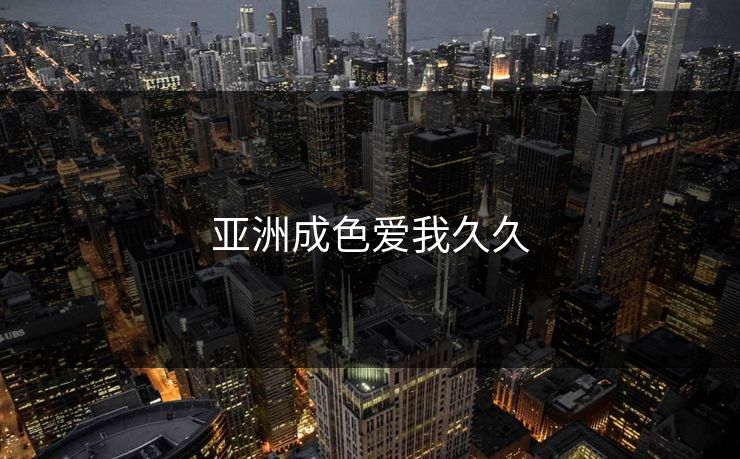 亚洲成色爱我久久